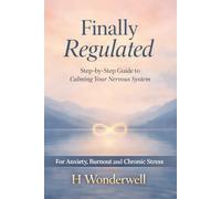 Finally Regulated: The Plain-English, Step-by-Step Guide to Calming Your Nervous System - For Anxiety, Burnout, and Chronic Stress: 1