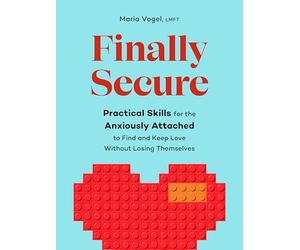 Finally Secure: Practical Skills for the Anxiously Attached to Find and Keep Love Without Losing Themselves (Attachment Theory)