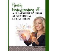 Finally Understanding AI: A Clear Guide to Using AI in Everyday Life After 50 - Large Print