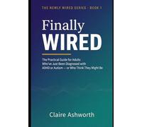 Finally Wired: The Practical Guide for Adults Who've Just Been Diagnosed with ADHD or Autism - or Who Think They Might Be