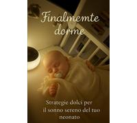 FINALMENTE DORME: Strategie dolci per il sonno sereno del tuo neonato - Is...