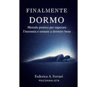 Finalmente dormo: Metodo pratico per superare l'insonnia e tornare a dormire bene
