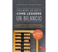 Finalmente ho capito come leggere un bilancio. Stato patrimoniale, conto economico, analisi della liquidità: impara a interpretare i dati contabili e potrai scoprire se un'azienda è in buona salute