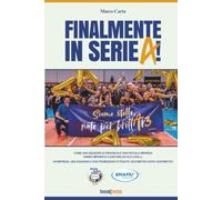 FINALMENTE IN SERIE A!: Come una squadra di provincia e una piccola impresa italiana hanno imparato a giocare ad alti livelli. Un’impresa, una squadra ... ottenute centimetro dopo centimetro.