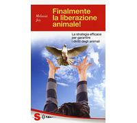 Finalmente la liberazione animale! La strategia efficace per garantire i diritti degli animali