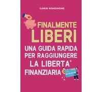FINALMENTE LIBERI: UNA GUIDA RAPIDA PER RAGGIUNGERE LA LIBERTA' FINANZIARIA