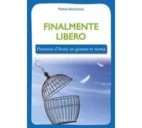 Finalmente libero. Francesco d'Assisi, un giovane in ricerca