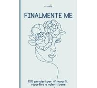 Finalmente Me: 100 Pensieri Per Ritrovarti, Ripartire e Volerti Bene
