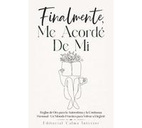 Finalmente, Me Acordé De Mi: Reglas de Oro para la Autoestima y la Confianza Personal - Un Método Práctico para Volver a Elegirte