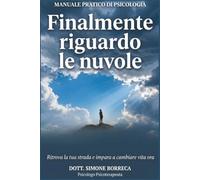 Finalmente riguardo le nuvole: Ritrova la tua strada e impara a cambiare vita ora