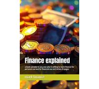 Finance explained: a book suitable to any one who is willing to learn finance for personal use and for financial use 6x9 inches 25 pages