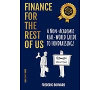 FINANCE FOR THE REST OF US: A NON-ACADEMIC REAL-WORLD GUIDE TO FUNDRAISING!