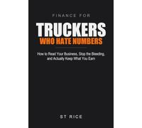 Finance for Truckers Who Hate Numbers: How to Read Your Business, Stop the Bleeding, and Actually Keep What You Earn