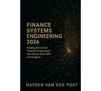 Finance Systems Engineering 2026: Building End-to-End Financial Infrastructure with Python, Excel, APIs, and AI Agents: Architect the modern finance technology stack