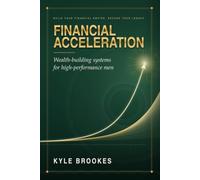 Financial Acceleration: Wealth-Building Systems for High-Performance Men: Build Your Financial Empire and Secure Your Legacy