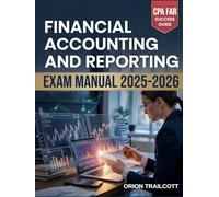 Financial Accounting and Reporting Exam Manual 2025-2026: Comprehensive Practice Questions, Detailed Explanations, and Proven Test-Taking Strategies for Effective CPA FAR Preparation and Success