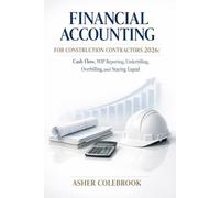 FINANCIAL ACCOUNTING FOR CONSTRUCTION CONTRACTORS 2026: Cash Flow, WIP Reporting, Underbilling, Overbilling, and Staying Liquid