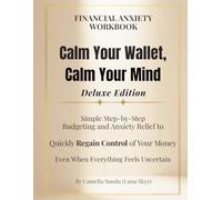 Financial Anxiety Workbook (Deluxe Edition) Calm Your Wallet, Calm Your Mind: Simple Step-by-Step Budgeting and Anxiety Relief to Quickly Regain ... Money - Even When Everything Feels Uncertain