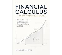 Financial Calculus from First Principles: Limits, Derivatives, and Integrals for Pricing, Hedging, and Risk