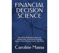 FINANCIAL DECISION SCIENCE: How Risk, Probability, Decision Models, and Uncertainty Actually Govern Every Money Choice You Make: 3