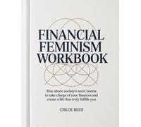 Financial Feminism Workbook: Rise above society’s toxic norms to take charge of your finances and create a life that truly fulfills you