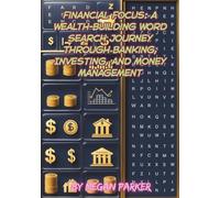 Financial Focus: A Wealth-Building Word Search Journey Through Banking, Investing, and Money Management: Decode the Language of Wealth with 100 Brain-Boosting Money Puzzles with 1000 Words