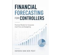 Financial Forecasting for Controllers: Practical Models for Corporate Cash Flow and Budgeting