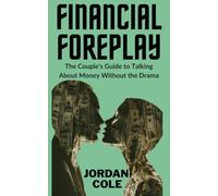 Financial Foreplay: The Couple's Guide to Talking About Money Without the Drama