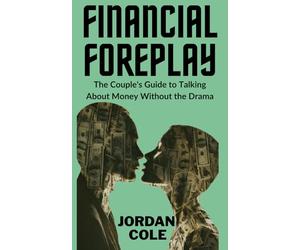 Financial Foreplay: The Couple's Guide to Talking About Money Without the Drama