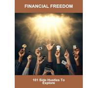 Financial Freedom: 101 Side Hustles To Explore
