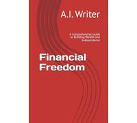 Financial Freedom: A Comprehensive Guide to Building Wealth and Independence
