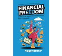 Financial Freedom: A Practical Guide for Young Indian Professionals: Essential Money Management, Investing, and Tax Strategies for New Earners in India