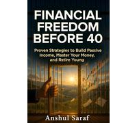 Financial Freedom Before 40: Proven Strategies to Build Passive Income, Master Your Money, and Retire Young
