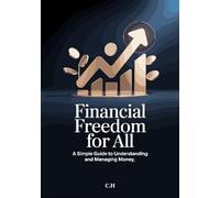 Financial Freedom for All: A Simple Guide to Understanding and Managing Money