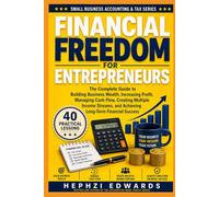 Financial Freedom for Entrepreneurs: The Complete Guide to Building Business Wealth, Increasing Profit, Managing Cash Flow, Creating Multiple Income Streams, & Achieving Long-Term Financial Success