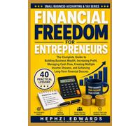 Financial Freedom for Entrepreneurs: The Complete Guide to Building Business Wealth, Increasing Profit, Managing Cash Flow, Creating Multiple Income Streams, & Achieving Long-Term Financial Success