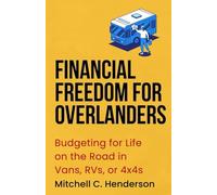 Financial Freedom for Overlanders: Budgeting for Life on the Road in Vans, RVs, or 4x4s