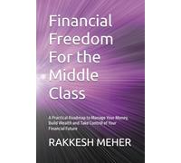 Financial Freedom For the Middle Class: A Practical Roadmap to Manage Your Money, Build Wealth and Take Control of Your Financial Future