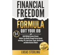 Financial Freedom Formula: Quit Your Job and Build Multiple Income Streams. Achieve True Wealth Through Passive Income, Investing, ETFs, Real Estate, Crypto, Side Hustles, and Online Business Models