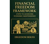 FINANCIAL FREEDOM FRAMEWORK: STEPS TO ACHIEVING ECONOMIC INDEPENDENCE