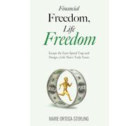 Financial Freedom, Life Freedom: Escape the Earn-Spend Trap and Design a Life That's Truly Yours