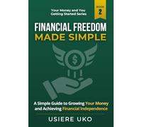 Financial Freedom Made Simple: A Step-by-Step Guide to Building Independence and Long-Term Security