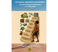 Financial Freedom Made Simple - Six Steps to Financial Independence For Young Adult: The Strategy of Wealth Building is not - What You Earn, But What You Save