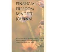 Financial Freedom Mindset Journal: Transform Your Money Beliefs, Create Wealth Habits, Build Confidence, and Design the Life You Want