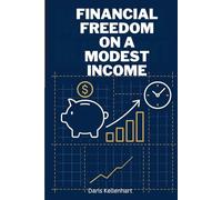 Financial Freedom on a Modest Income: A Practical Blueprint to Build Wealth and Peace of Mind on a Regular Salary