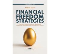 Financial Freedom Strategies: A Step-By-Step System for Financial Independence, Smart Money Management, and Long-Term Wealth Building.