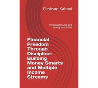 Financial Freedom Through Discipline: Building Money Smarts and Multiple Income Streams: Personal finance and money descipline