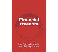Financial freedom: Your Path to Liberation with Existing Income