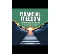 Financial Freedom: Your Practical Roadmap Out of the Rat Race: Step-by-Step Strategies to Build Wealth and Live Life on Your Terms