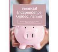 Financial Independence Guided Planner: Escape the Paycheck to Paycheck Cycle for Good
